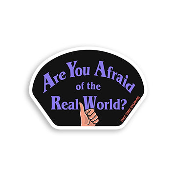 Are you Afraid of the Real World?
