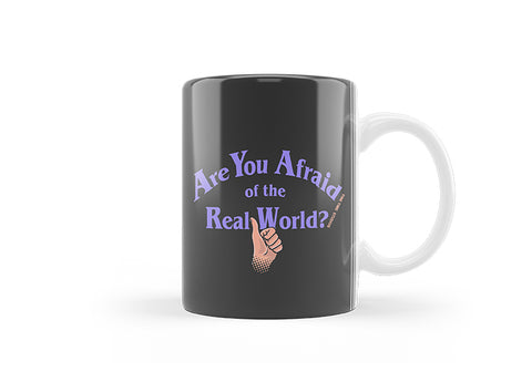 Are You Afraid Of The Real World Mug