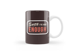 Sorry I've Had Enough Mug