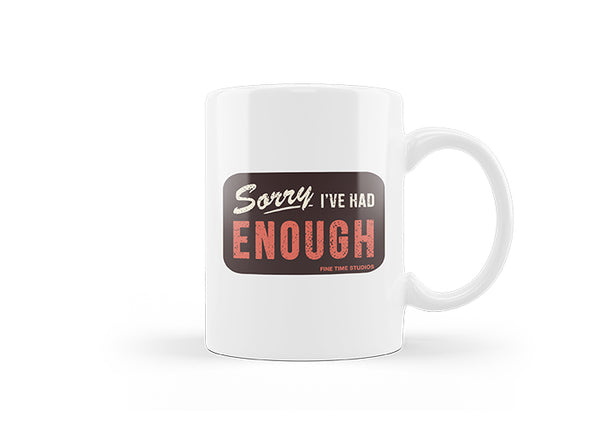 Sorry I've Had Enough Mug